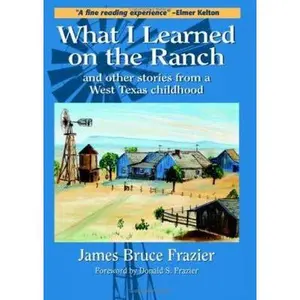 USED-What I Learned on the Ranch: And Other Stories from a West Texas Childhood Volume 2 by Frazier, James Bruce (Hardcover)