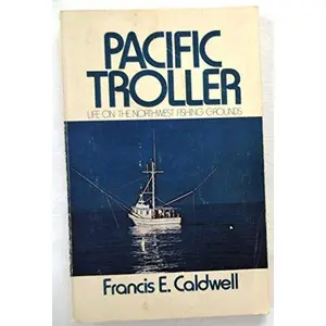 USED-Pacific Troller: Life on the Northwest Fishing Grounds by Francis E. Caldwell (Paperback)