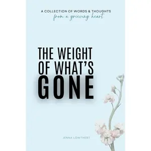 The Weight Of What's Gone: Words & Thoughts From A Grieving Heart