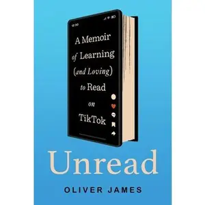 Unread: A Memoir of Learning (and Loving) to Read on Tiktok -- Oliver James, Hardcover