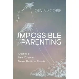 USED-Impossible Parenting: Creating a New Culture of Mental Health for Parents by Scobie, Olivia (Paperback)