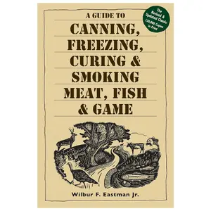 A Guide to Canning, Freezing, Curing & Smoking Meat, Fish & Game
