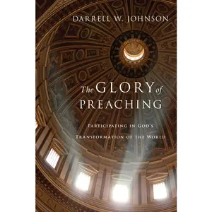 USED-The Glory of Preaching: Participating in God's Transformation of the World by Johnson, Darrell W. (Paperback)