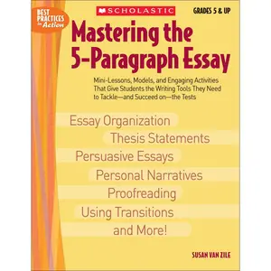 Mastering The 5-paragraph Essay: Mini-Lessons, Models, and Engaging Activities That Give Students the Writing Tools That They Need to Tackle―and Succeed on―the Tests (Best Practices in Action)