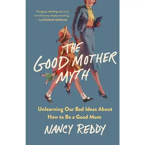 USED-The Good Mother Myth: Unlearning Our Bad Ideas about How to Be a Good Mom by Reddy, Nancy (Hardcover)