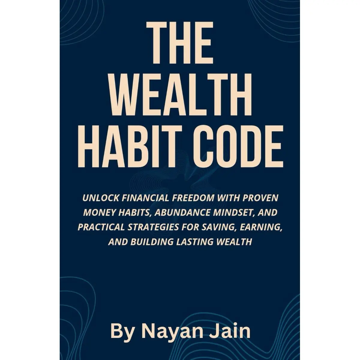 The Wealth Habit Code: Unlock Financial Freedom with Proven Money Habits, Abundance Mindset, and Practical Strategies for Saving, Earning, and Building Lasting Weal Paperback – July 4, 2025