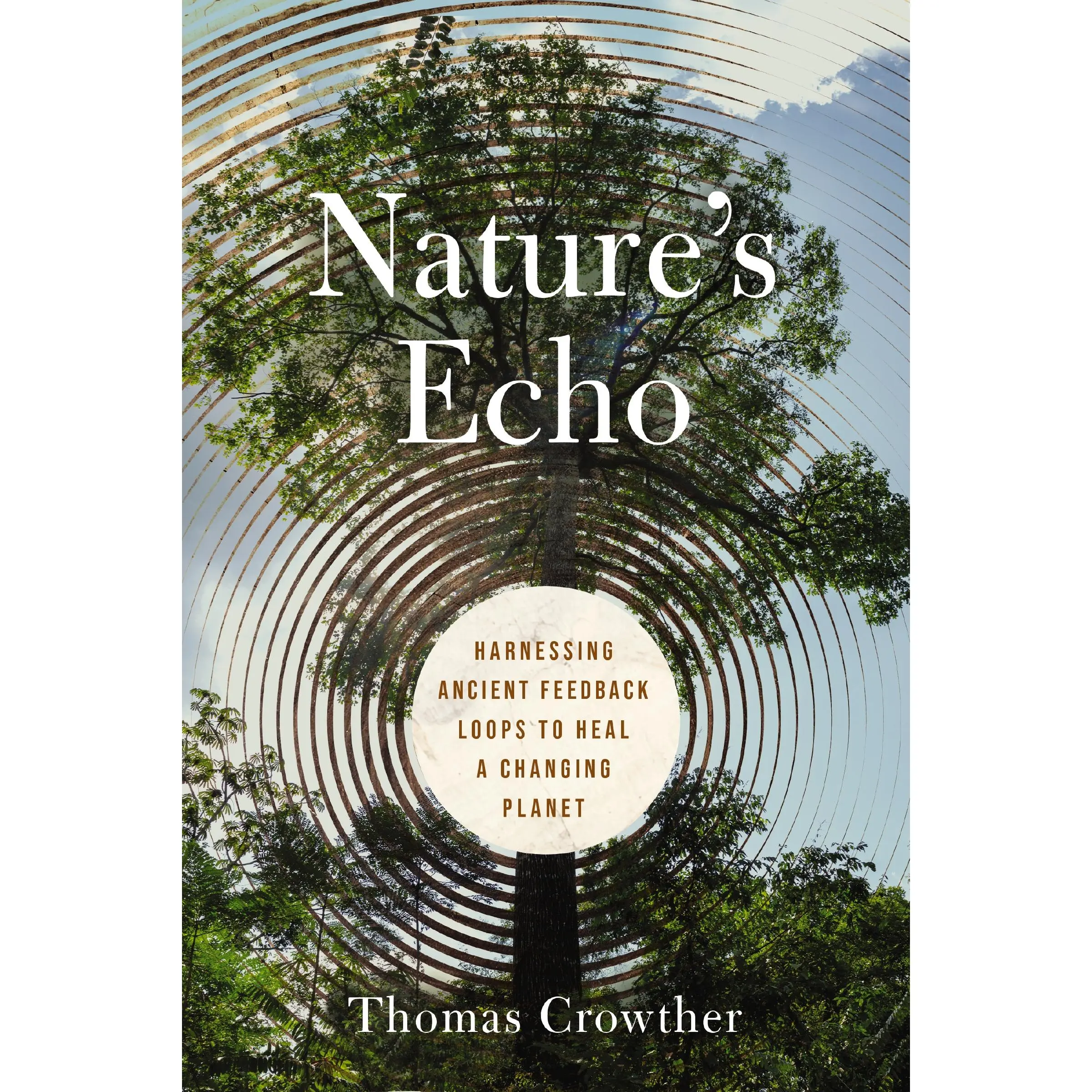 Nature's Echo: Harnessing Ancient Feedback Loops to Heal a Changing Planet by Thomas Crowther [Hardback Book]
