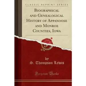 USED-Biographical and Genealogical History of Appanoose and Monroe Counties, Iowa (Classic Reprint) by Lewis, S. Thompson (Paperback)
