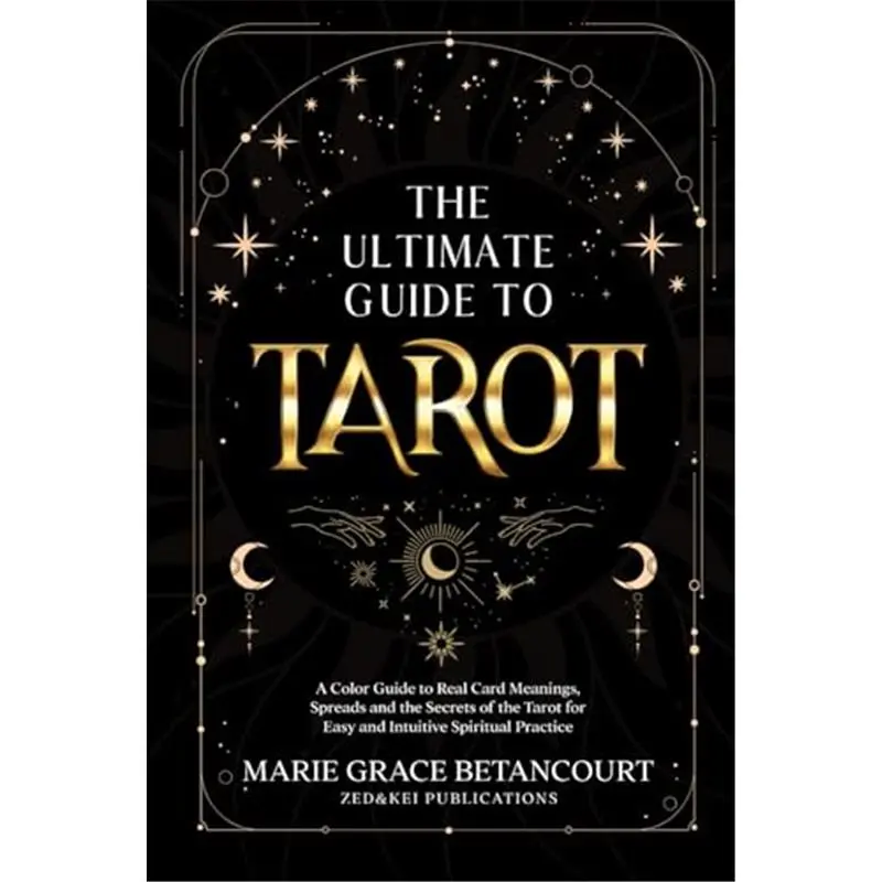 The Ultimate Guide to Tarot: A Color Guide to Real Card Meanings, Spreads and the Secrets of the Tarot for Easy and Intuitive Spiritual Practice Paperback
