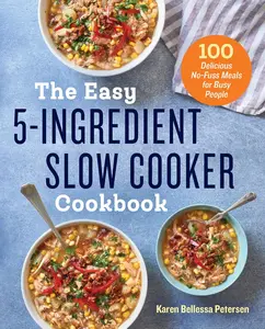 The Easy 5-Ingredient Slow Cooker Cookbook: 100 Delicious, No-Fuss Meals for Busy People, Soft Cover Paperback