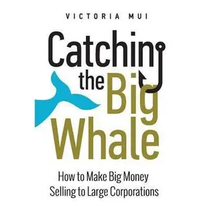 USED-Catching the Big Whale: How to Make Big Money Selling to Large Corporations by Mui, Victoria (Paperback)