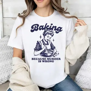 Funny Baking Because Murder Is Wrong T-Shirt Retro 1950s Housewife Sarcastic Dark Humor Baker Mom Gift Mother's Day Baking Lover Top