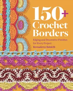 150+ Crochet Borders: Edgings and Decorative Finishes for Every Project--Inspired by Cities Around the World -- Bernadette Baldelli - Paperback