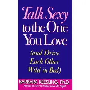 USED-Talk Sexy to the One You Love: (And Drive Each Other Wild in Bed) by Barbara Keesling (Hardcover)