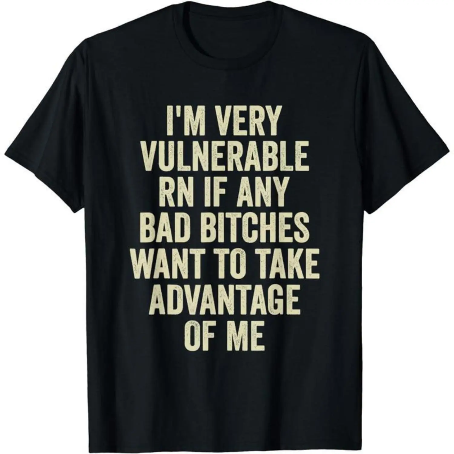 [100% Cotton] I'm Very Vulnerable Right Now If Any Bad Bitches Want To Take Advantage Of Me T-Shirt Menswear Top Streetwear Casual Short Sleeve Crewneck Distressed Big Vintage Tshirt