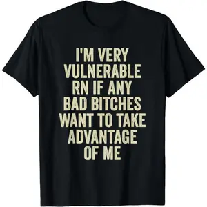 [100% Cotton] I'm Very Vulnerable Right Now If Any Bad Bitches Want To Take Advantage Of Me T-Shirt Menswear Top Streetwear Casual Short Sleeve Crewneck Distressed Big Vintage Tshirt