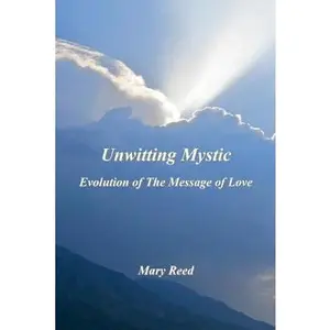 USED-Unwitting Mystic: Evolution of The Message of Love by Reed, Mary (Paperback)
