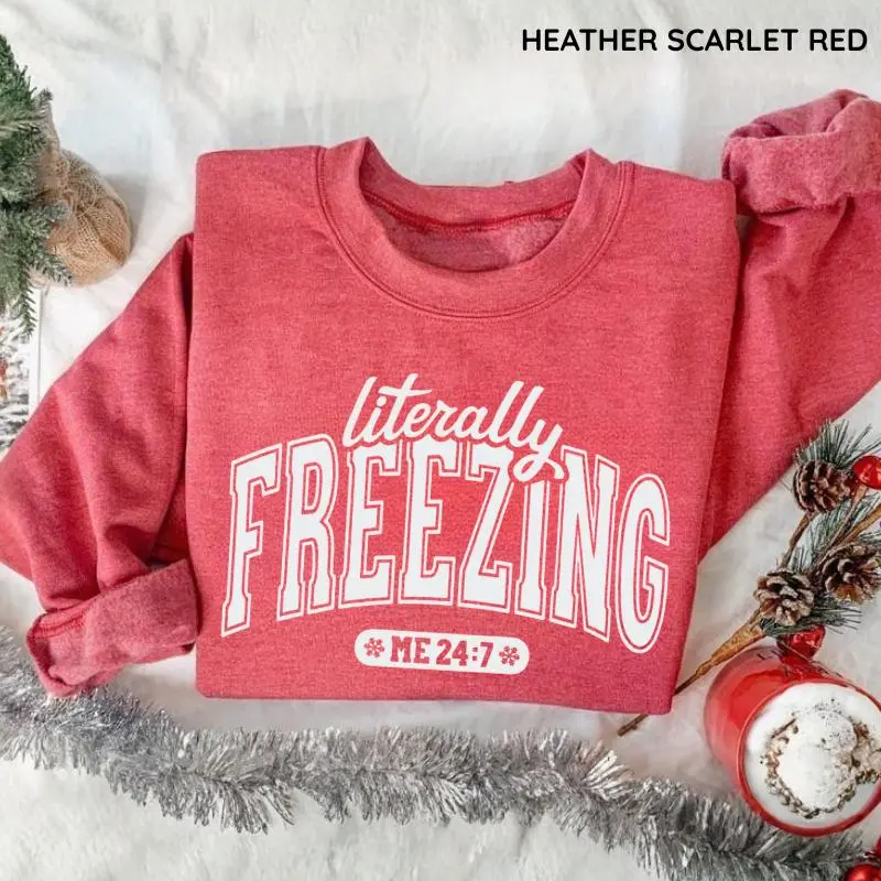 Literally Freezing Sweatshirt, Funny Winter Sweatshirt, Always Cold Graphic Pullover, Cozy Cold Weather Sweater, Cute Christmas Gift for Women, Winter Sweatshirt