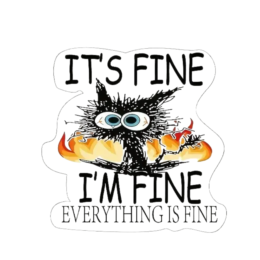 It's Fine! I'm Fine! EVERYTHING IS FINE! Sticker