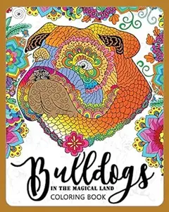 BullDogs in Magical Land Coloring Book: Bulldogs in Flower and Garden Theme Patterns for Relaxation and stress Relief (Bulldog Coloring Book for Grown-ups)