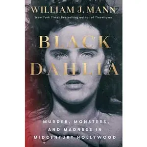 BLACK DAHLIA: MURDER, MONSTERS, AND MADNESS IN MIDCENTURY HOLLYWOOD [Hardcover]