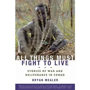 USED-All Things Must Fight to Live: Stories of War and Deliverance in Congo by Bryan Mealer (Paperback)