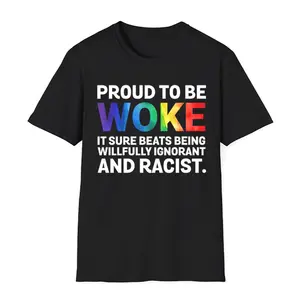 Proud To Be Woke It Sure Beats Being Willfully Ignorant And T-Shirt