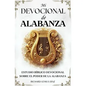 MI DEVOCIONAL DE ALABANZA. LECTURAS BÍBLICAS INSPIRADORAS SOBRE EL PODER DE LA ALABANZA