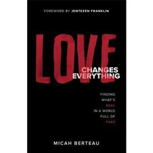 USED-Love Changes Everything: Finding What's Real in a World Full of Fake by Berteau, Micah (Paperback)