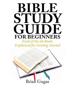 Bible Study Guide for Beginners: Each of the 66 Books Explained for Getting Started (The Bible Study Book) Paperback