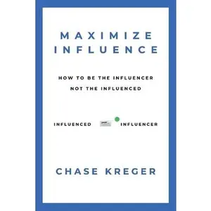 USED-Maximize Influence: How to Be the Influencer, Not the Influenced by Kreger, Chase (Paperback)
