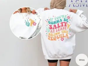 If You're Gonna Be Salty At Least Bring The Tequila Sweatshirt, Funny Drinking Shirt, Trendy Shirt, Tequila Front And Back vintage T-shirt, sweater and Hoodie cotton shirt