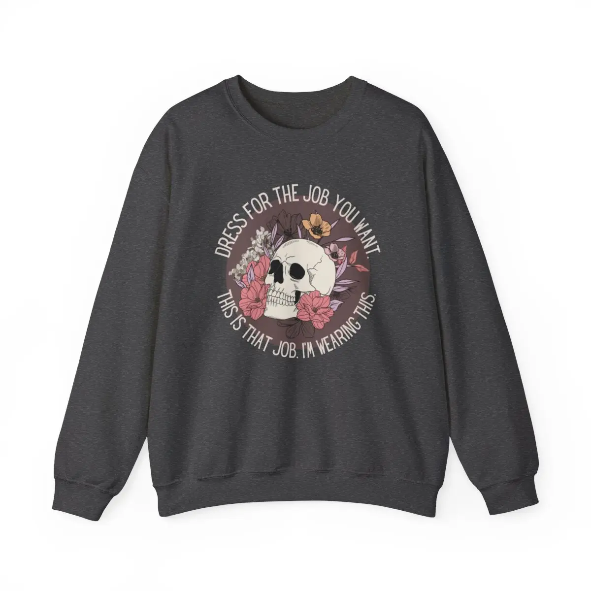 Dress For The Job You Want Sweatshirt - Skull and Flowers Sweatshirt, Skull Sweatshirt