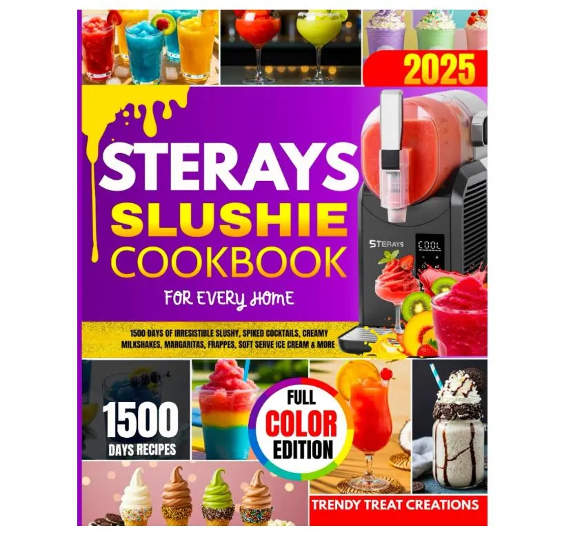 STERAYS SLUSHIE COOKBOOK FOR EVERY HOME: 1500 Days of Irresistible Slushy, Spiked Cocktails, Creamy Milkshakes, Margaritas, Frappes, Soft Serve Ice Cream & More – Your Frozen Drink Companion