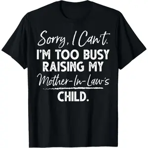 graphic tees Casual Cotton shortsleeve tees  Sorry I Can't I'm Too Busy Raising My Mother-in-law's Child T-Shirt90s graphic tees