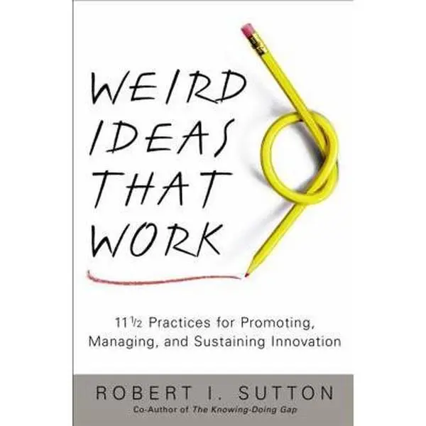 USED-Weird Ideas That Work: 11 1/2 Practices for Promoting, Managing, and Sustaining Innovation by Robert I. Sutton (Hardcover)