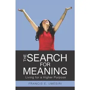 USED-The Search for Meaning: Living for a Higher Purpose by Umesiri, Francis E. (Paperback)