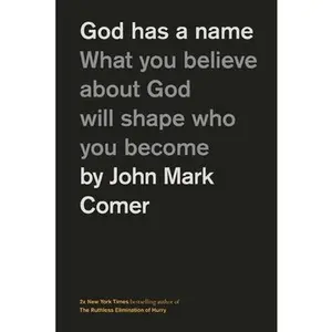 God Has a Name: What You Believe about God Will Shape Who You Become -- John Mark Comer, Hardcover