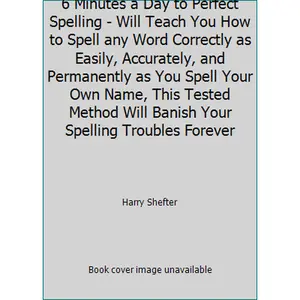 USED-6 Minutes a Day to Perfect Spelling - Will Teach You How to Spell any Word Correctly as Easily, Accurately, and Permanently as You Spell Your Own Name, This Tested Method Will Banish Your Spelling Troubles Forever by Harry Shefter (Paperback)