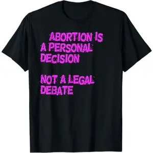 Abortion Is a Personal Decision Not A Legal Debate T-Shirt