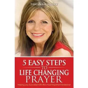 USED-5 Easy Steps to Life Changing Prayer: Helping you Succeed with life's most Important Endeavor by Lowery, Tawana (Paperback)
