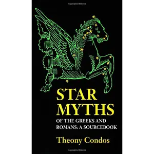 Star Myths of the Greeks and Romans: A Sourcebook Containing "The Constellations" of Pseudo-Eratosthenes and the "Poetic Astronomy" of Hyginus Paperback – January 1, 1997