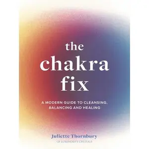 USED-The Chakra Fix: A Modern Guide to Cleansing, Balancing and Healing by Thornbury, Juliette (Hardcover)