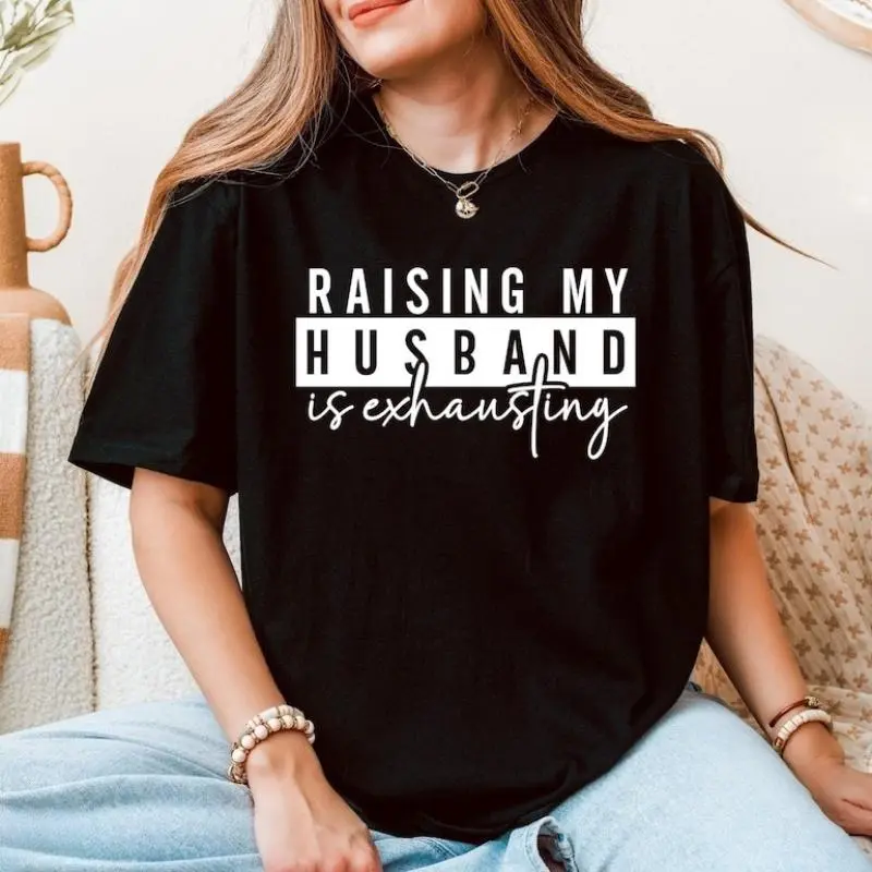 Funny Wife T-Shirt: Raising My Husband Is Exhausting, Sarcastic Gift
