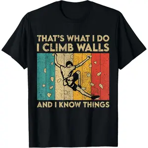 I Climb Walls And I Know Things Funny Rock Climbing Boulder T-Shirt,Made in USA