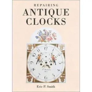 USED-Repairing Antique Clocks by Eric P. Smith (Paperback)