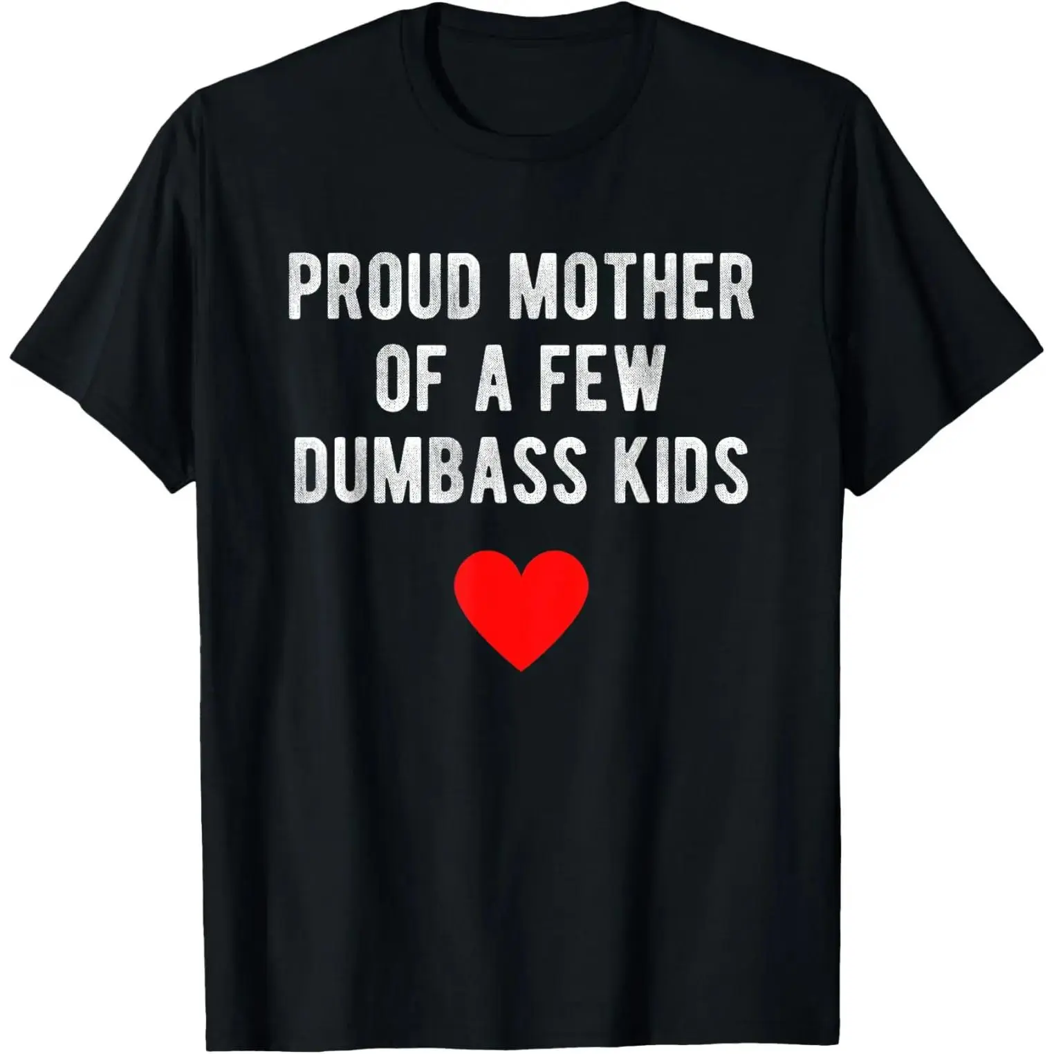 [100% Cotton] Proud Mother Of A Few Dumbass Kids Funny Mother'S Day T-Shirt T-Shirt For Men And Women