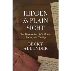 USED-Hidden In Plain Sight: One Woman's Search for Identity, Intimacy and Calling by Allender, Becky (Paperback)