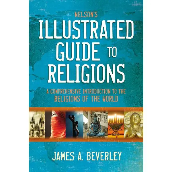 Nelson's Illustrated Guide to Religions: A Comprehensive Introduction to the Religions of the World