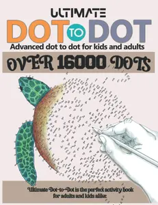 ULTIMATE DOT TO DOT For KIDS AND ADULTS: Connect The Dots For Adults And kids ages 8-12 | Advanced Dot to dot with Fun and Challenging Hard